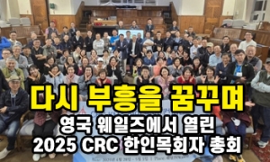 “다시 부흥을 꿈꾸며” 2025 CRC 한인목회자 총회, 영국 웨일즈에서…
